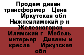 Продам диван - трансформер › Цена ­ 8 000 - Иркутская обл., Нижнеилимский р-н, Железногорск-Илимский г. Мебель, интерьер » Диваны и кресла   . Иркутская обл.